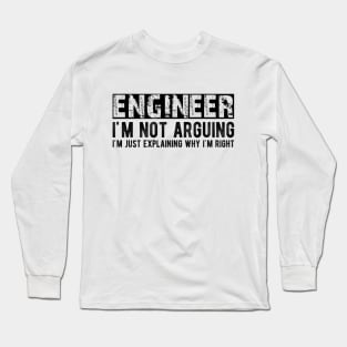 Engineer I'm not arguing I'm just explaining why I'm right Long Sleeve T-Shirt